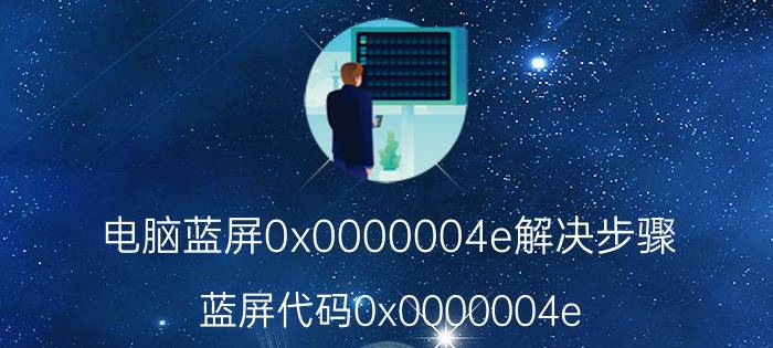 电脑蓝屏0x0000004e解决步骤 蓝屏代码0x0000004e？